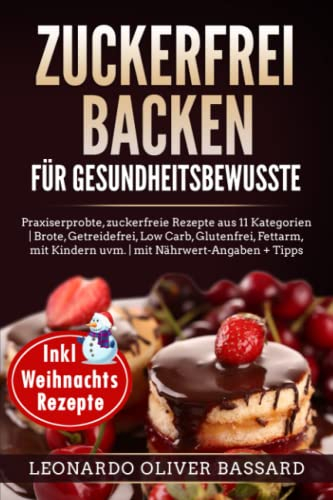 ZUCKERFREI BACKEN für Gesundheitsbewusste: Praxiserprobte, zuckerfreie Rezepte aus 11 Kategorien | Brote, Getreidefrei, Low Carb, Glutenfrei, Fettarm, mit Kindern uvm. | mit Nährwert-Angaben + Tipps