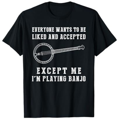 Everyone wants to be liked and accepted except me i'm banjo T-Shirt