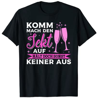 Komm mach den Sekt auf, hält doch sonst keiner aus Lustiges T-Shirt