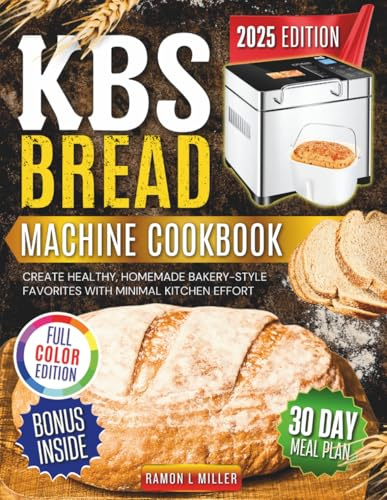 KBS BREAD MACHINE COOKBOOK: Create healthy, homemade bakery style favorites with minimal kitchen effort