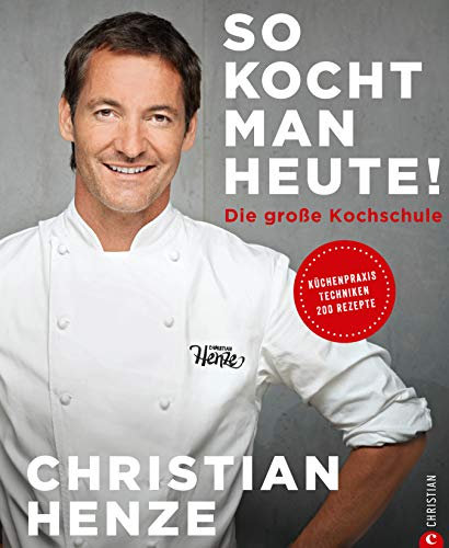 So kocht man heute!: Die große Kochschule. Küchenpraxis – Techniken – 200 Rezepte