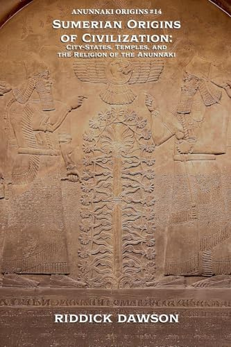 Sumerian Origins of Civilization: City-States, Temples, and the Religion of the Anunnaki (Anunnaki Origins, Band 14)