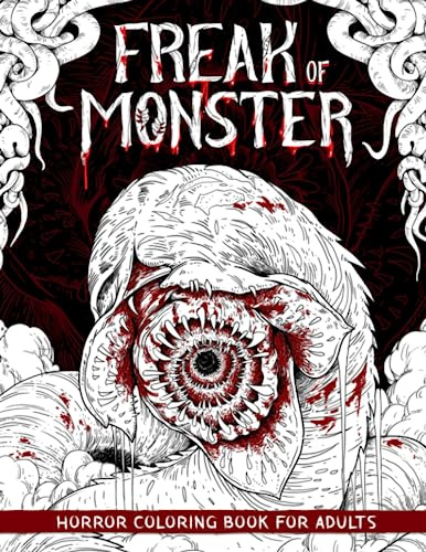 Freak of Monster: Horror Coloring Book for Adults Features Creepy, Gory, Haunting Illustrations - Gorgeous Gift for Relaxation and Stress Relief
