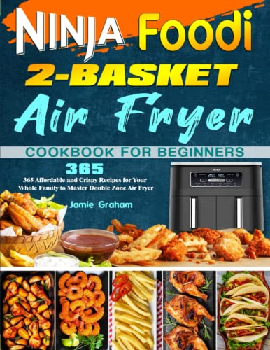 Ninja Foodi 2-Basket Air Fryer Cookbook for Beginners: 365 Affordable and Crispy Recipes for Your Whole Family to Master Double Zone Air Fryer