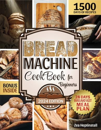 Bread Machine Cookbook for Beginners: Unleash Your Bread Machine's Potential: 1500 Days of Foolproof, Preservative-Free Recipes with Easy-to-Follow Guides and Expert Tips for Perfect Homemade Bread