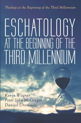 Eschatology at the Beginning of the Third Millennium (Theology at the Beginning of the Third Millennium)