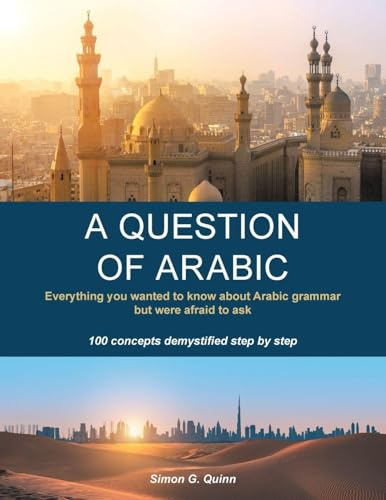 A Question of Arabic: Everything you wanted to know about Arabic grammar but were afraid to ask