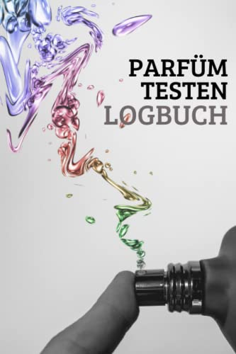 Parfüm Testen Logbuch: Dufttagebuch zum Festhalten von Sillage, Langlebigkeit, Nuancen, Noten, Empfehlungen, Gesamtbewertung - Geschenke für ... um Düfte zu kreieren und zu testen.