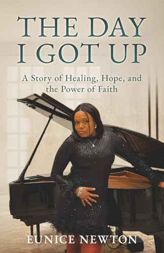The Day I Got Up: A Story of Healing, Hope, and the Power of Faith