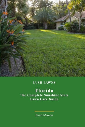 Lush Lawns: Florida: Year-Round Grass Care for Florida's Unique Challenges (Lush Lawns: Comprehensive Guides to The Best Lawn)