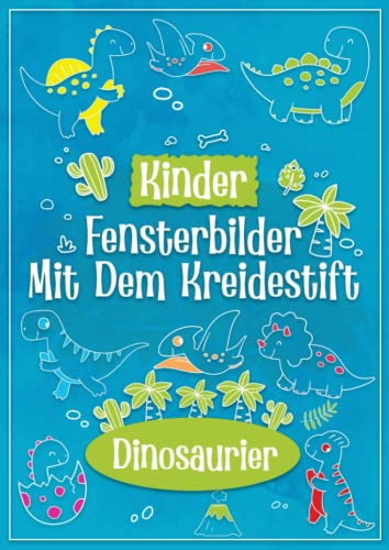 Kinder Fensterbilder mit dem Kreidestift Dinosaurier, für kreative Jungs: Abwechslungsreiche Motive für den Kreidemarker, mit Langhals, Flugsaurier, Scharfzahn und co.