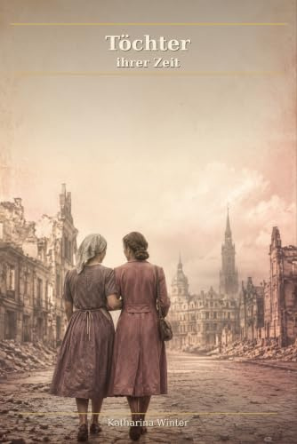 Töchter ihrer Zeit: Ein bewegender Familienroman über Krieg, Neuanfang, Liebe und das Erbe starker Frauen