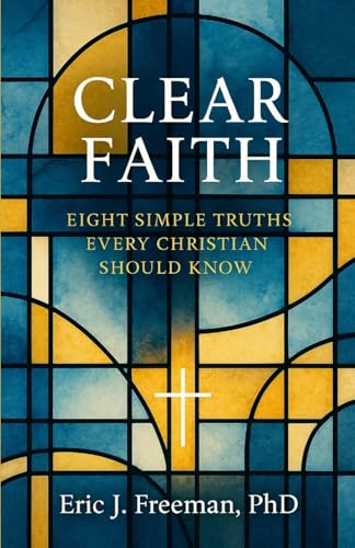 Clear Faith: Eight Simple Truths Every Christian Should Know