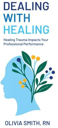 DEALING WITH HEALING: Healing Trauma Impacts Your Professional Performance
