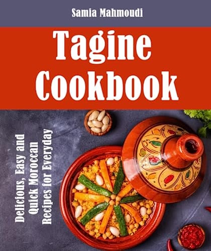 Tagine Cookbook: Delicious, Easy and Quick Moroccan Recipes for Everyday