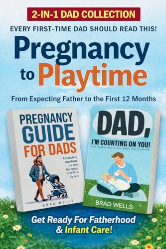 Pregnancy to Playtime - Dad Collection: From Expecting Father to the First 12 Months