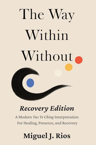 The Way Within Without Recovery Edition: A Modern Tao Te Ching Interpretation For Healing, Presence, and Recovery (The Way Within Without - Recovery Serie, Band 1)