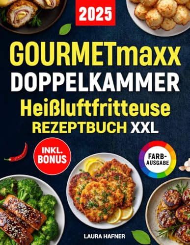 GOURMETmaxx Doppelkammer Heißluftfritteuse Rezeptbuch XXL: Schnelle, leckere und einfache Rezepte für alle GOURMETmaxx Dual Zone Airfryer | ideal für Familien | inkl. Nährwertangaben & Bonus