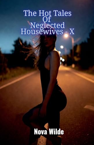 The Hot Tales Of Neglected Housewives - X (The Tales of Neglected Housewives, Band 10)