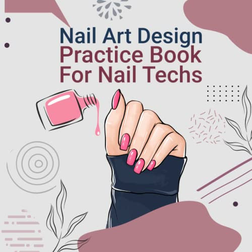 Nail Art Design Practice Book For Nail Techs: This Book Practice Sheet Journal With Nail Artists & Sketchbook Templates Step-By-Step Instructions Description Color