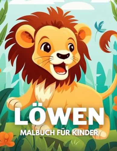 Löwen Malbuch für Kinder: +40 lustige und einfache Zeichnungen von niedlichen Löwen zum Ausmalen für Kinder, Jungen und Mädchen, die Löwen lieben und Stress abbauen und entspannen