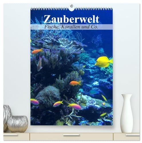 Zauberwelt. Fische, Korallen und Co. (hochwertiger Premium Wandkalender 2026 DIN A2 hoch), Kunstdruck in Hochglanz: Ein Unterwasser-Planer für bunte Monate (CALVENDO Tiere)