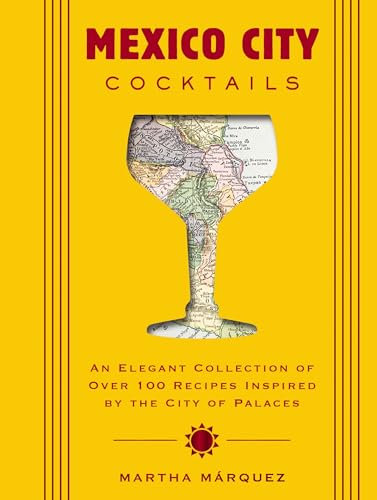 Mexico City Cocktails: An Elegant Collection of Over 100 Recipes Inspired by the City of Palaces (English Edition)