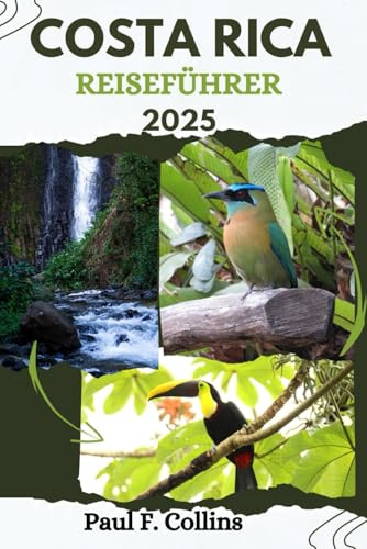 COSTA RICA REISEFÜHRER: Alles, was Sie wissen müssen, um eine fantastische Reise zu erleben, von der Unterkunft über Gerichte bis hin zu Transporttipps (Paul Collins Travel (Germany), Band 24)