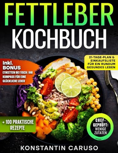 Fettleber Kochbuch: 100+ Genussrezepte für deine Leber - Einfach, Schnell & Nährstoffreich. Inklusive 21-Tage-Plan & Einkaufsliste für ein rundum gesundes Leben