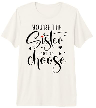 You're The Sister I Got to Choose Sisters by Heart Not Blood T-Shirt Haut de Gamme