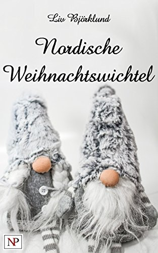 Nordische Weihnachtswichtel: Dem Nisse, Troll und Tomte auf der Spur – Bräuche, Rezepte und Bastelanleitungen