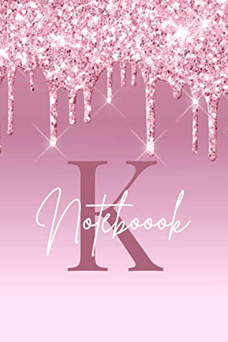 K Notebook: Girly rose gold sparkle glitter drips Monogram Notebook, cute notebook a5,monogram notebook for women and girls, LETTER K : size A5/ 6 x 9