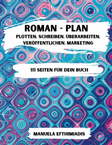 Roman - Plan: Plotten, Schreiben, Überarbeiten, Veröffentlichen, Marketing