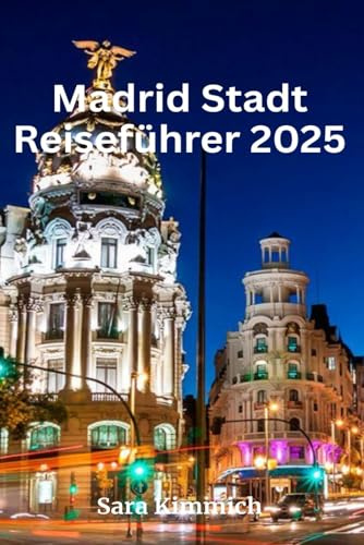 Madrid Stadt Reiseführer 2025: Alles, was Sie wissen müssen: Entdecken Sie sehenswerte Sehenswürdigkeiten, Top-Unternehmungen, geführte Touren und preisgünstige Tipps!