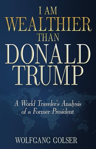 I Am Wealthier than Donald Trump: A World Traveler’s Analysis of a Former President