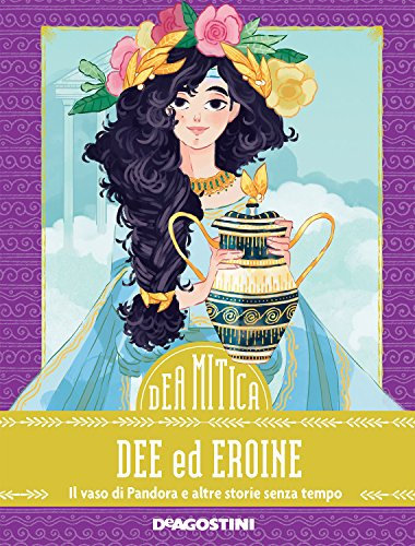 Dee ed eroine: Il vaso di Pandora e altre storie senza tempo (DeA Mitica Vol. 2) (Italian Edition)