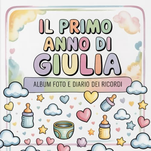 Il primo anno di Giulia: Album foto e Diario dei Ricordi con nome personalizzato: Album Primo Anno del Neonato con tappe fondamentali mese per mese. ... o bambina (Il mio primo album, Band 25)