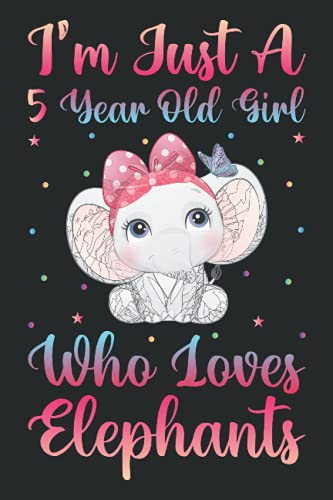 I'm Just A 5 Year Old Girl Who Loves Elephants Notebook For Women Girls Kids Gift: Elephants Notebook: Birthday Gift 5 Year Old Girl who loves ... - 100 Page Paperback Notebook- (6x9)