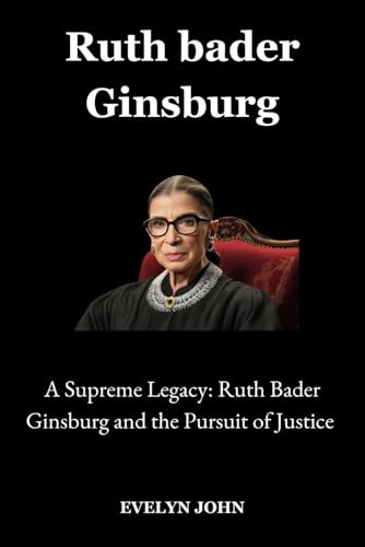 Ruth bader Ginsburg: A Supreme Legacy: Ruth Bader Ginsburg and the Pursuit of Justice