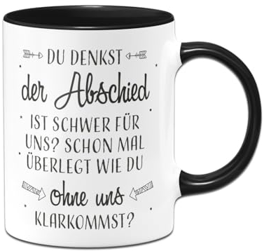 Tassenbrennerei Tasse - Du denkst der Abschied ist schwer für uns? Schon mal überlegt wie Du ohne uns klarkommst? - Abschiedsgeschenk zum Abschied Kollegen, Kollegin (Schwarz)