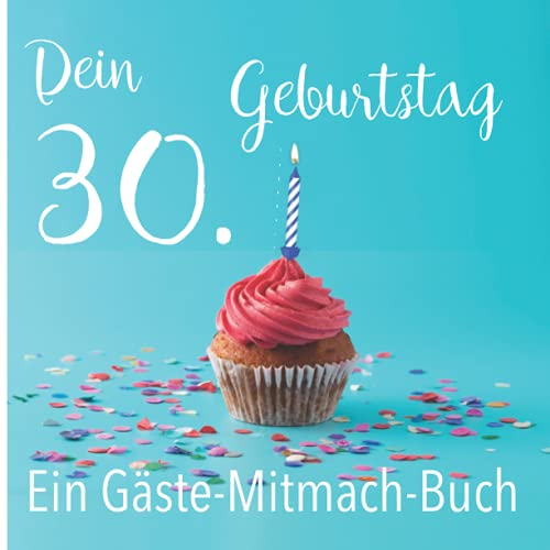 Dein 30. Geburtstag. Ein Gäste-Mitmach-Buch: Erinnerungsbuch mit Fragen zum Ausfüllen für ein rundes Geburtstagsfest | Viel Platz zum Eintragen von ... Kreatives Geschenk für alle Geburtstagskinder