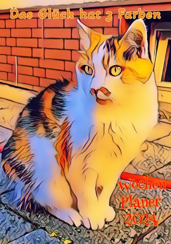 Das Glück hat 3 Farben: Bleib Pawsitive in 2024, Wochen Planer. Für Glückskatzen / Calico-Katzen-Liebhaber - mit inspirierenden Katzen Sprüchen, ... Ein tolles Geschenk für das ganze Jahr!