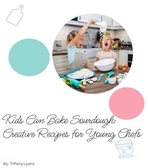 Kids Can Bake Sourdough: Creative Recipes for Young Chefs