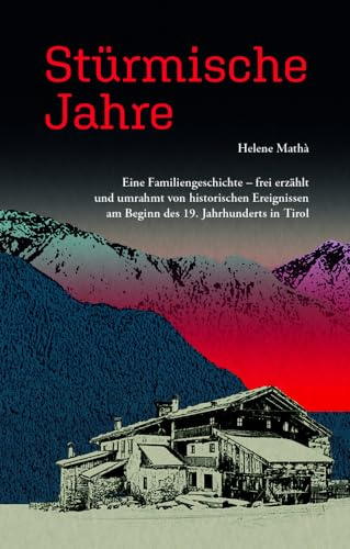 Stürmische Jahre: Eine Familiengeschichte - frei erzählt und umrahmt von historischen Ereignissen am Beginn des 19. Jahrhundersin Tirol
