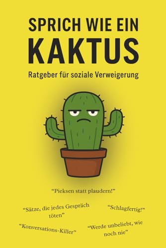 Sprich wie ein Kaktus!: Ratgeber für soziale Verweigerung, Smalltalk-Vermeidung, Humor, Sprüche, lustige Antworten, Humorvoller Ratgeber, freche ... Ratgeber, Ratgeber für Kommunikation