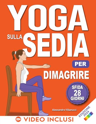 Yoga sulla Sedia per Dimagrire: Routine di 28 Giorni per Perdere il Grasso Addominale e Tornare in Forma in 10 Minuti al Giorno - Per Principianti e Anziani