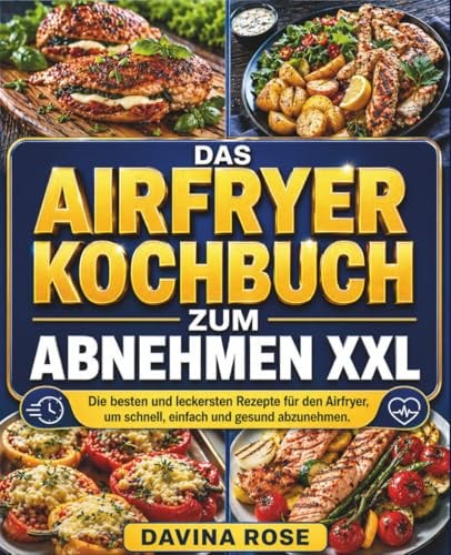 Das Airfryer Kochbuch zum Abnehmen XXL: Die besten und leckersten Rezepte für den Airfryer, um schnell, einfach und gesund abzunehmen.