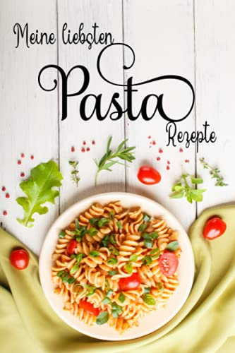 Meine liebsten Pasta Rezepte: Blanko Rezeptbuch | Für alle Pasta Fans | Eine schöne Geschenkidee