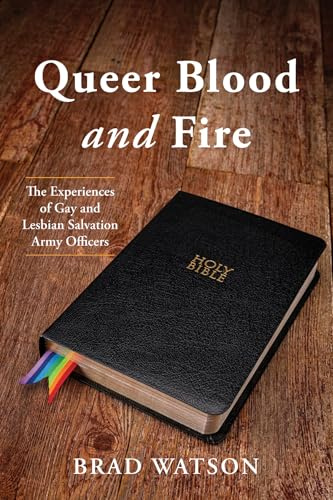 Queer Blood and Fire: The Experiences of Gay and Lesbian Salvation Army Officers