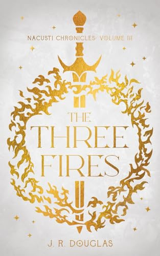 The Three Fires: Nacusti Chronicles Volume III